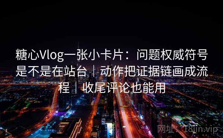 糖心Vlog一张小卡片:问题权威符号是不是在站台|动作把证据链画成流程|收尾评论也能用 第2张 糖心Vlog一张小卡片:问题权威符号是不是在站台|动作把证据链画成流程|收尾评论也能用 第2张